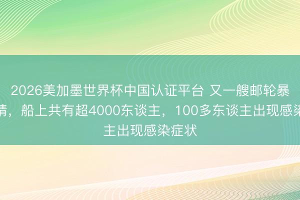 2026美加墨世界杯中国认证平台 又一艘邮轮暴发疫情,船上共有超4000东谈主,100多东谈主出现感染症状
