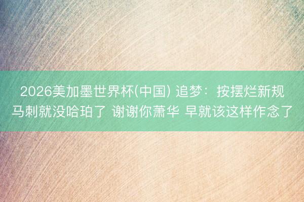 2026美加墨世界杯(中国) 追梦：按摆烂新规马刺就没哈珀了 谢谢你萧华 早就该这样作念了