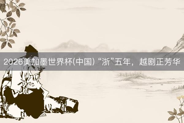 2026美加墨世界杯(中国) “浙”五年，越剧正芳华